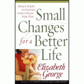 Small Changes for a Better Life: Daily Steps to Living God's Plan for You By Elizabeth George 